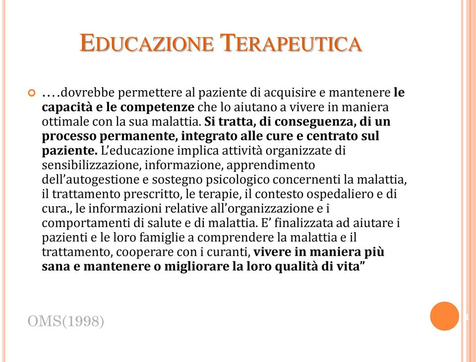 L educazione implica attività organizzate di sensibilizzazione, informazione, apprendimento dell autogestione e sostegno psicologico concernenti la malattia, il trattamento prescritto, le terapie, il