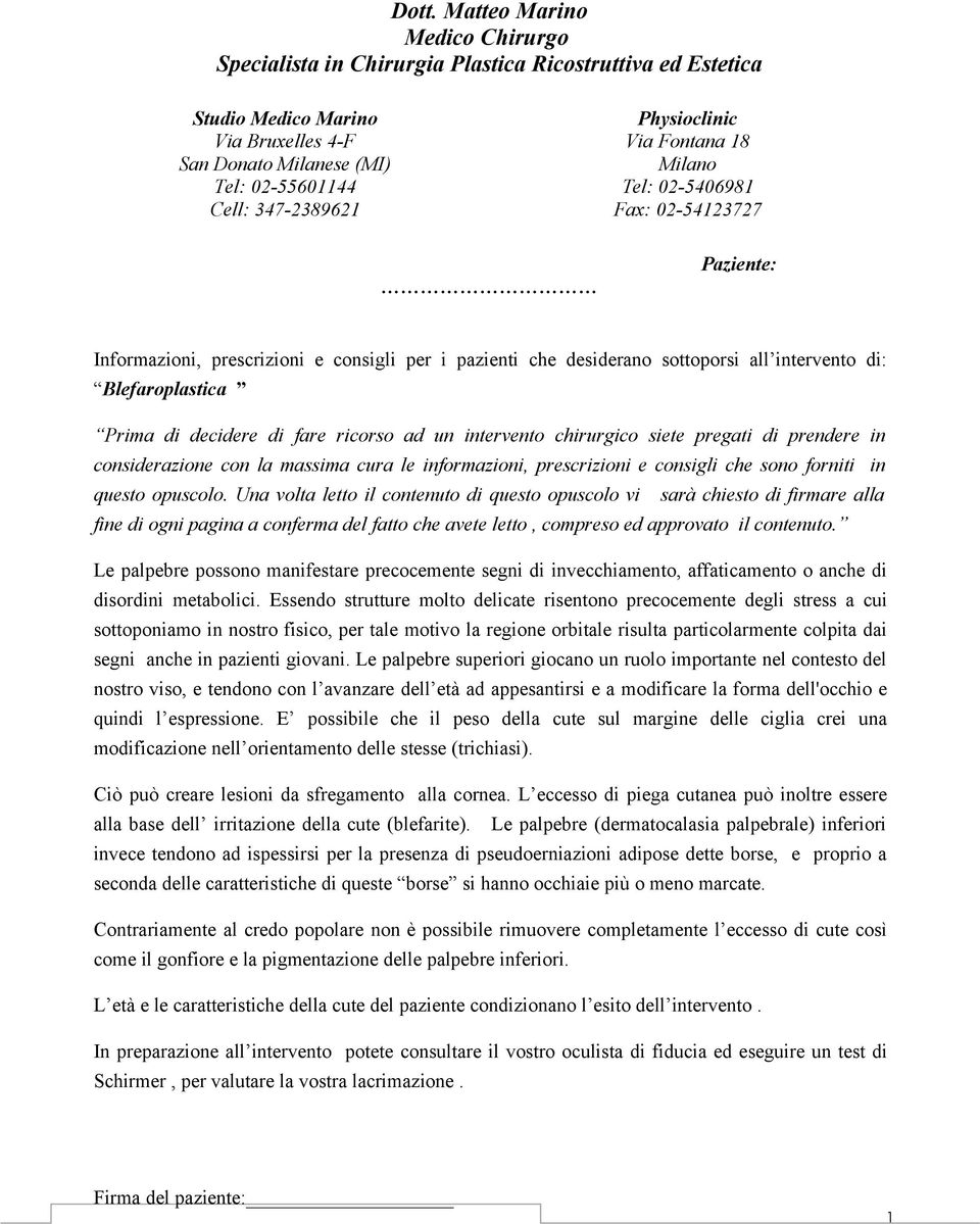 decidere di fare ricorso ad un intervento chirurgico siete pregati di prendere in considerazione con la massima cura le informazioni, prescrizioni e consigli che sono forniti in questo opuscolo.