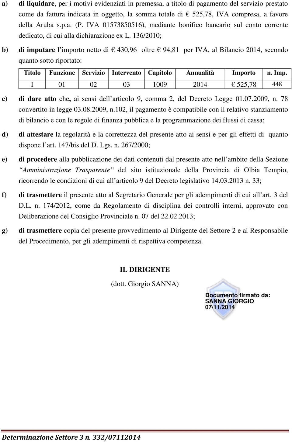 136/2010; b) di imputare l importo netto di 430,96 oltre 94,81 per IVA, al Bilancio 2014, secondo quanto sotto riportato: Titolo Funzione Servizio Intervento Capitolo Annualità Impo