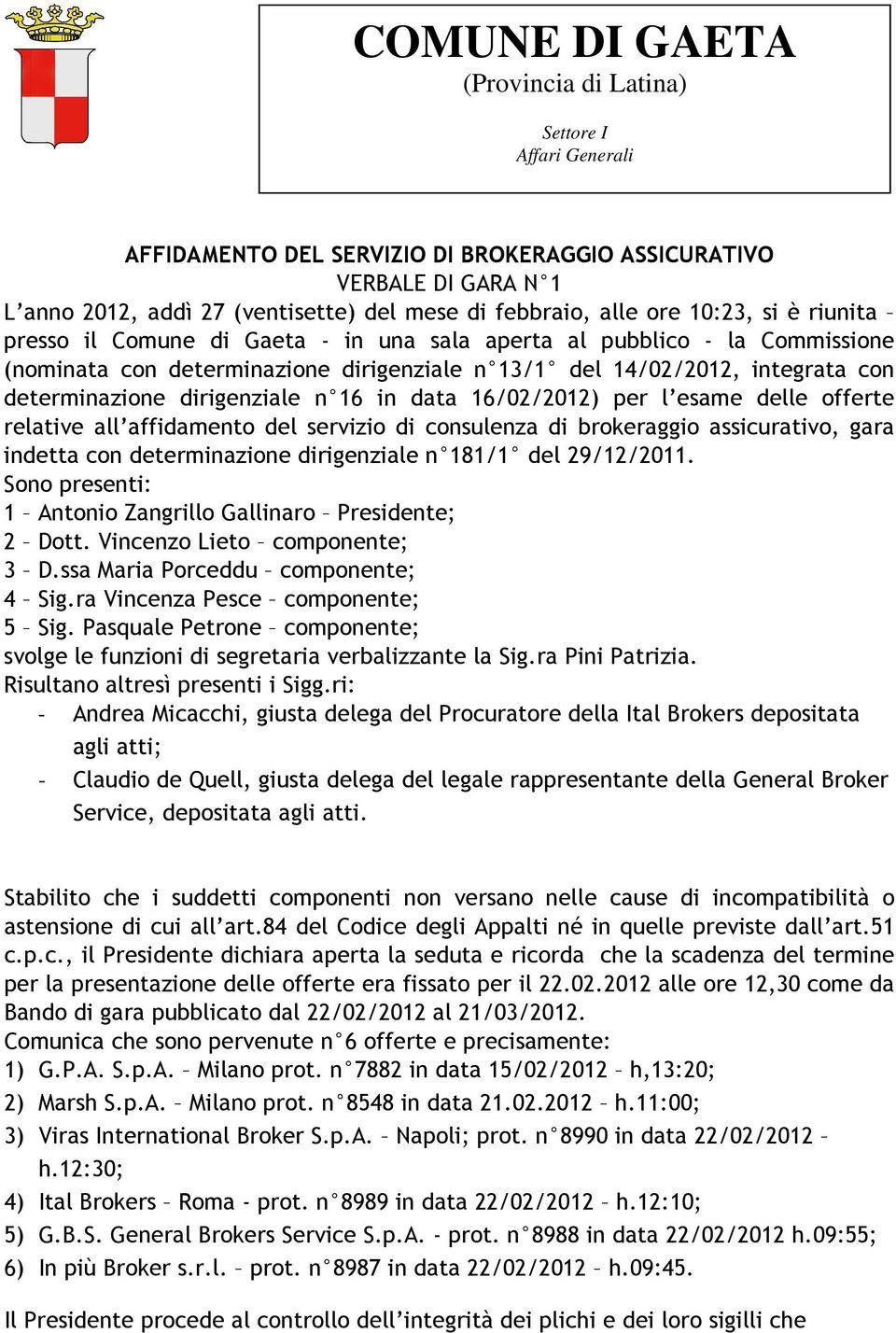 dirigenziale n 16 in data 16/2/212) per l esame delle offerte relative all affidamento del servizio di consulenza di brokeraggio assicurativo, gara indetta con determinazione dirigenziale n 181/1 del