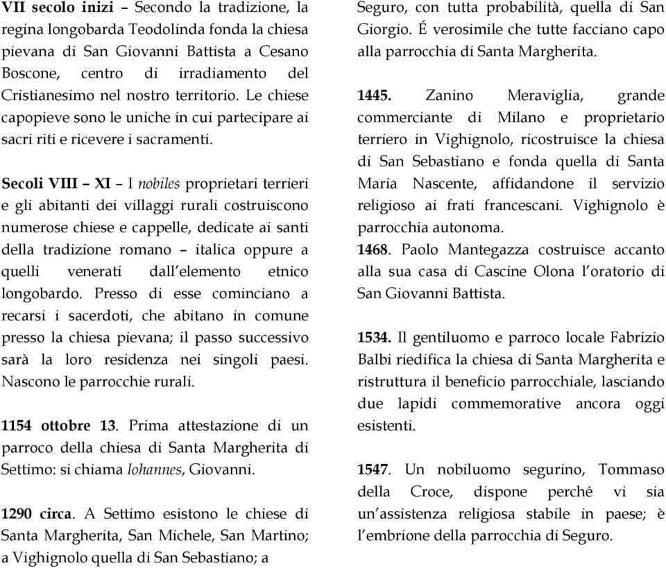 Secoli VIII XI I nobiles proprietari terrieri e gli abitanti dei villaggi rurali costruiscono numerose chiese e cappelle, dedicate ai santi della tradizione romano italica oppure a quelli venerati