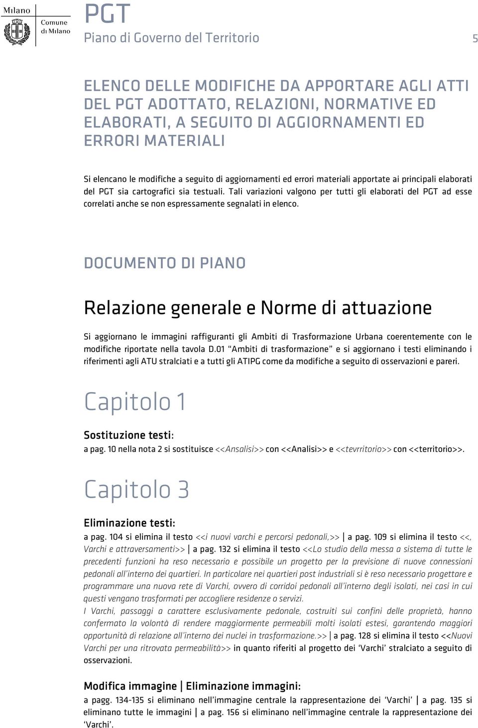 Tali variazioni valgono per tutti gli elaborati del PGT ad esse correlati anche se non espressamente segnalati in elenco.