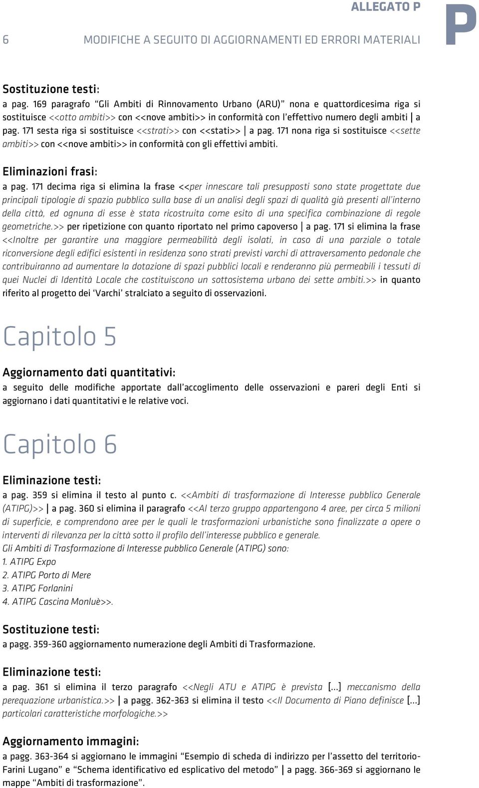 7 sesta riga si sostituisce <<strati>> con <<stati>> a pag. 7 nona riga si sostituisce <<sette ambiti>> con <<nove ambiti>> in conformità con gli effettivi ambiti. Eliminazioni frasi: a pag.