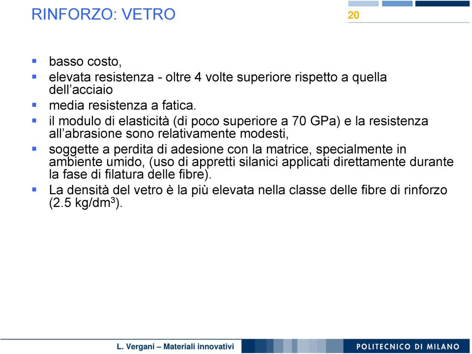 il modulo di elasticità (di poco superiore a 70 GPa) e la resistenza all abrasione sono relativamente modesti, soggette a