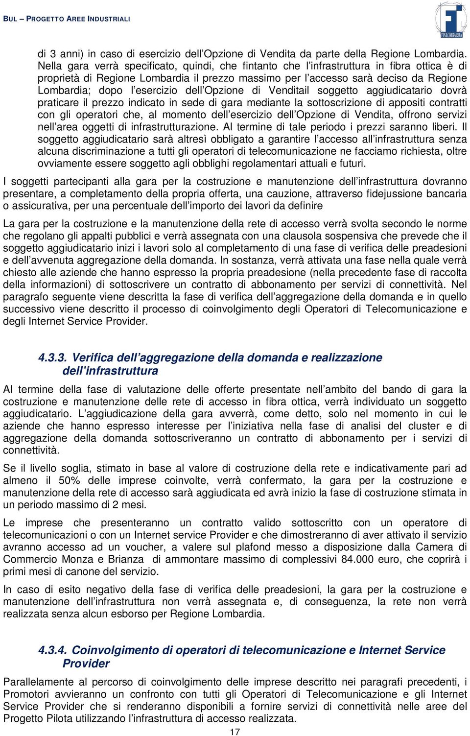 esercizio dell Opzione di Venditail soggetto aggiudicatario dovrà praticare il prezzo indicato in sede di gara mediante la sottoscrizione di appositi contratti con gli operatori che, al momento dell