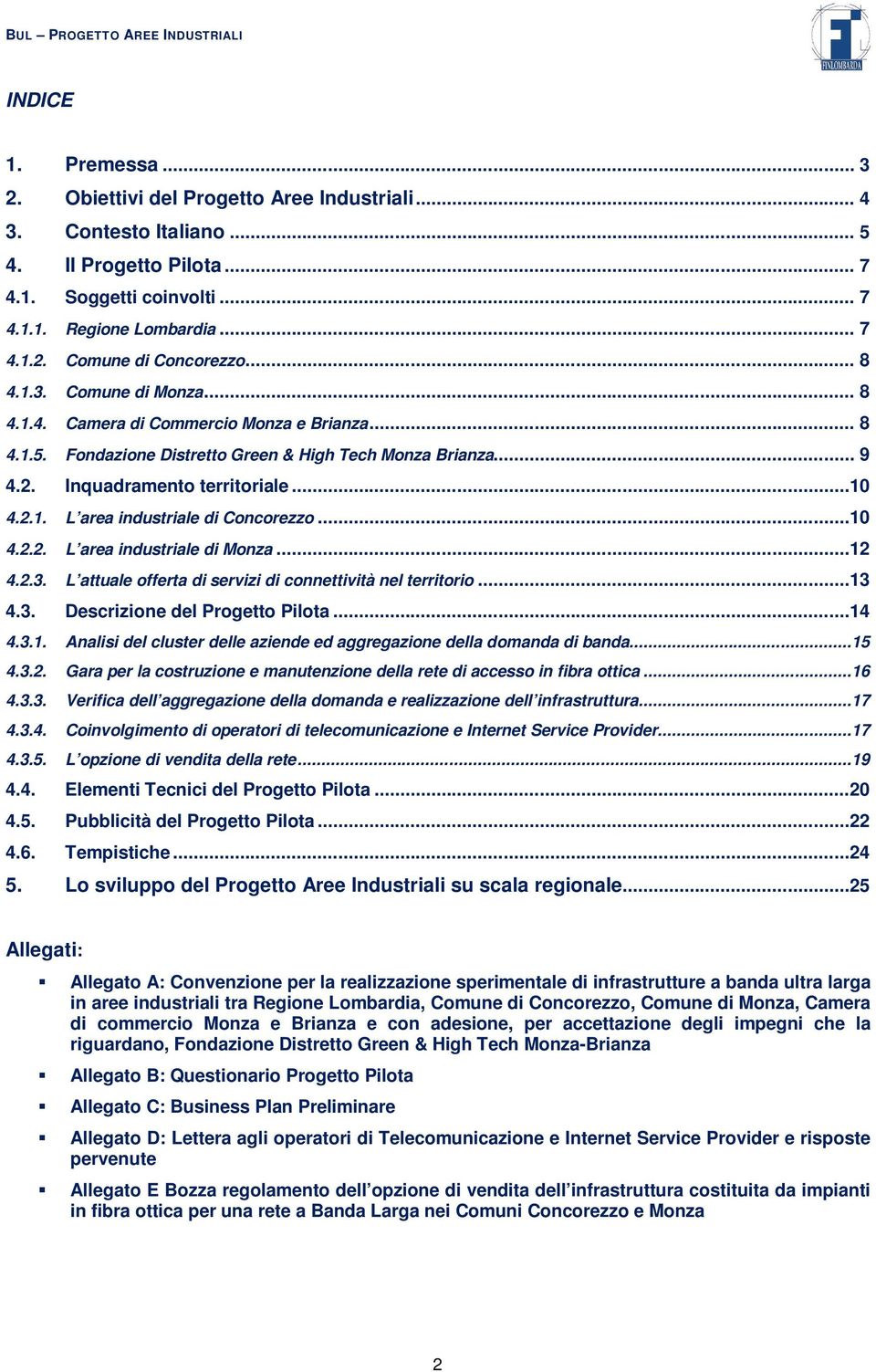 ..10 4.2.1. L area industriale di Concorezzo...10 4.2.2. L area industriale di Monza...12 4.2.3. L attuale offerta di servizi di connettività nel territorio...13 4.3. Descrizione del Progetto Pilota.