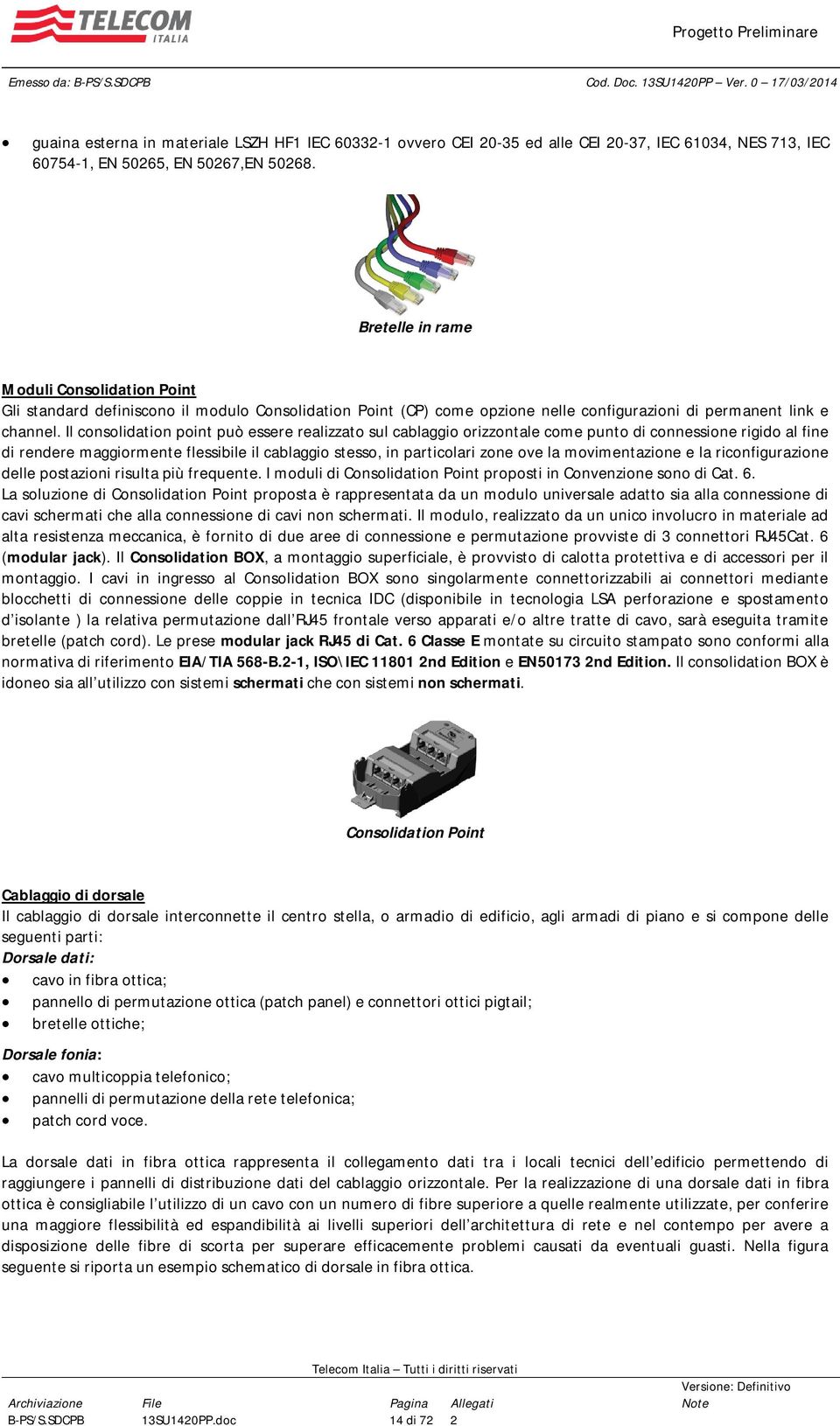 Il consolidation point può essere realizzato sul cablaggio orizzontale come punto di connessione rigido al fine di rendere maggiormente flessibile il cablaggio stesso, in particolari zone ove la