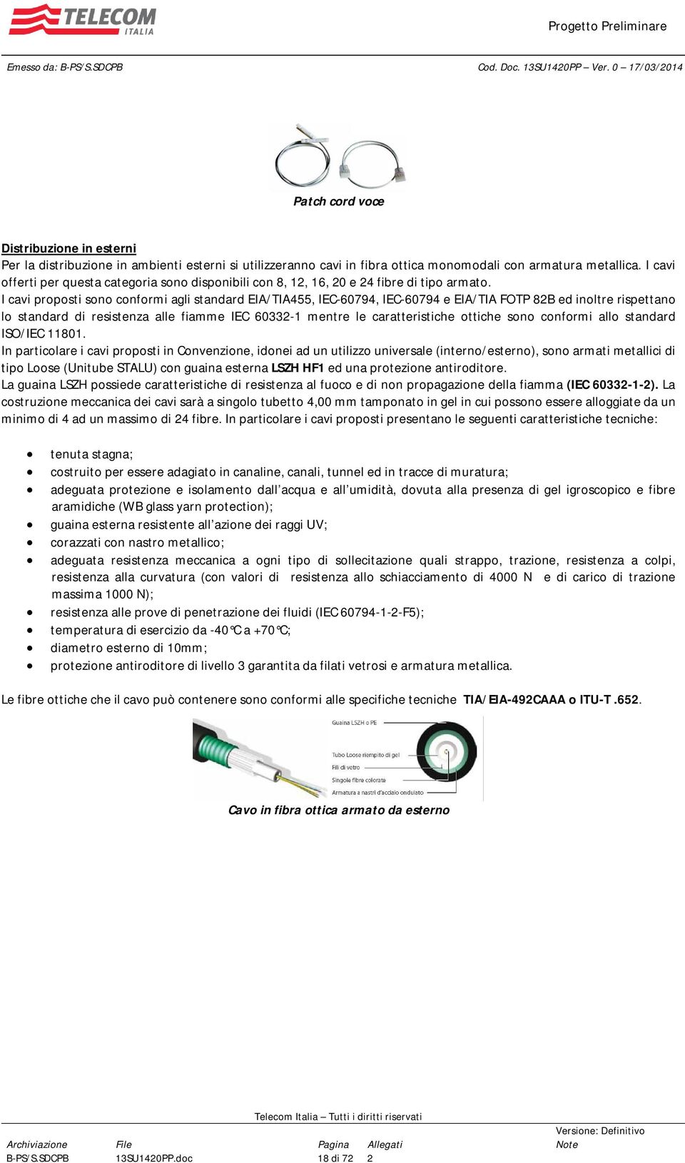 I cavi proposti sono conformi agli standard EIA/TIA455, IEC-60794, IEC-60794 e EIA/TIA FOTP 82B ed inoltre rispettano lo standard di resistenza alle fiamme IEC 60332-1 mentre le caratteristiche