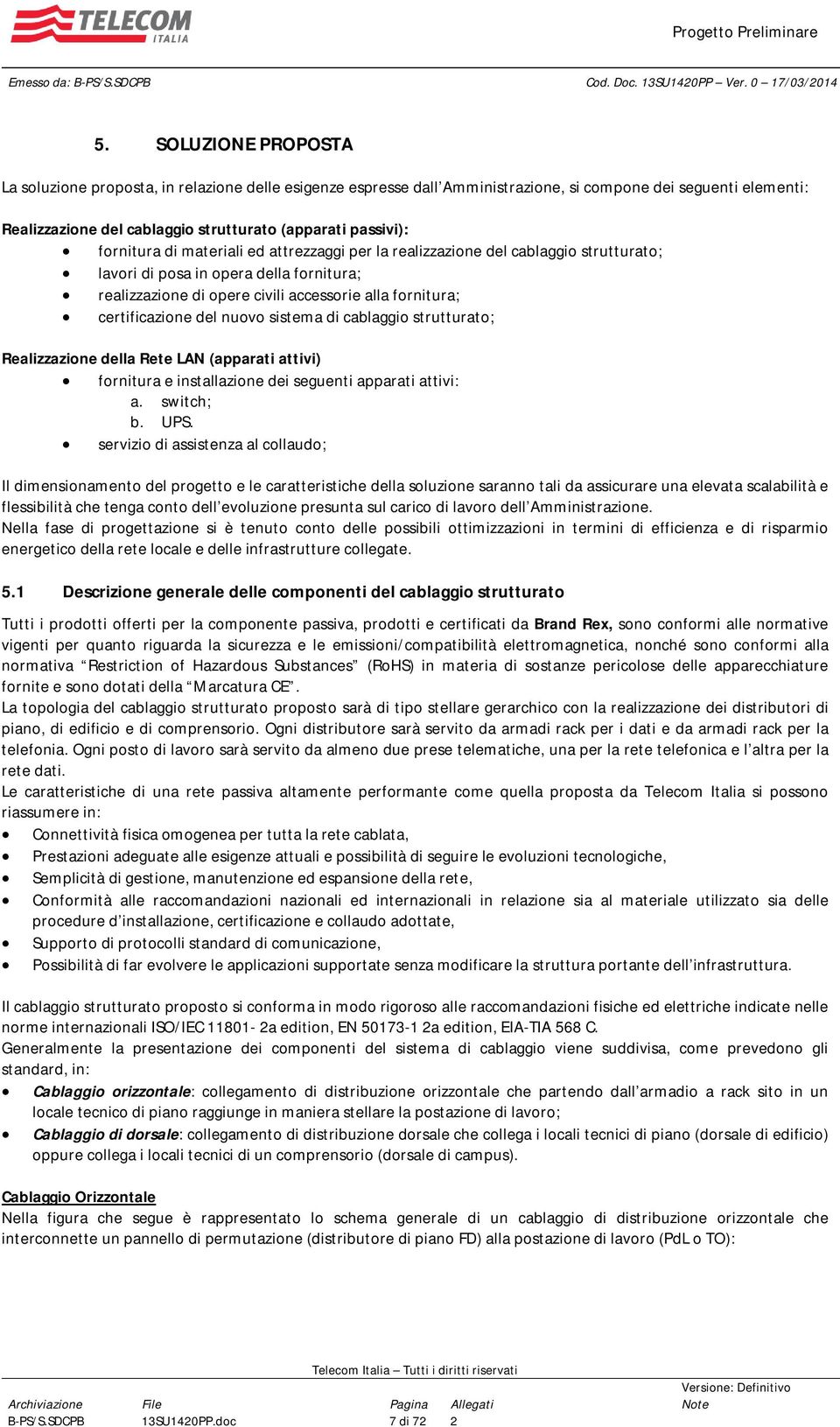 del nuovo sistema di cablaggio strutturato; Realizzazione della Rete LAN (apparati attivi) fornitura e installazione dei seguenti apparati attivi: a. switch; b. UPS.