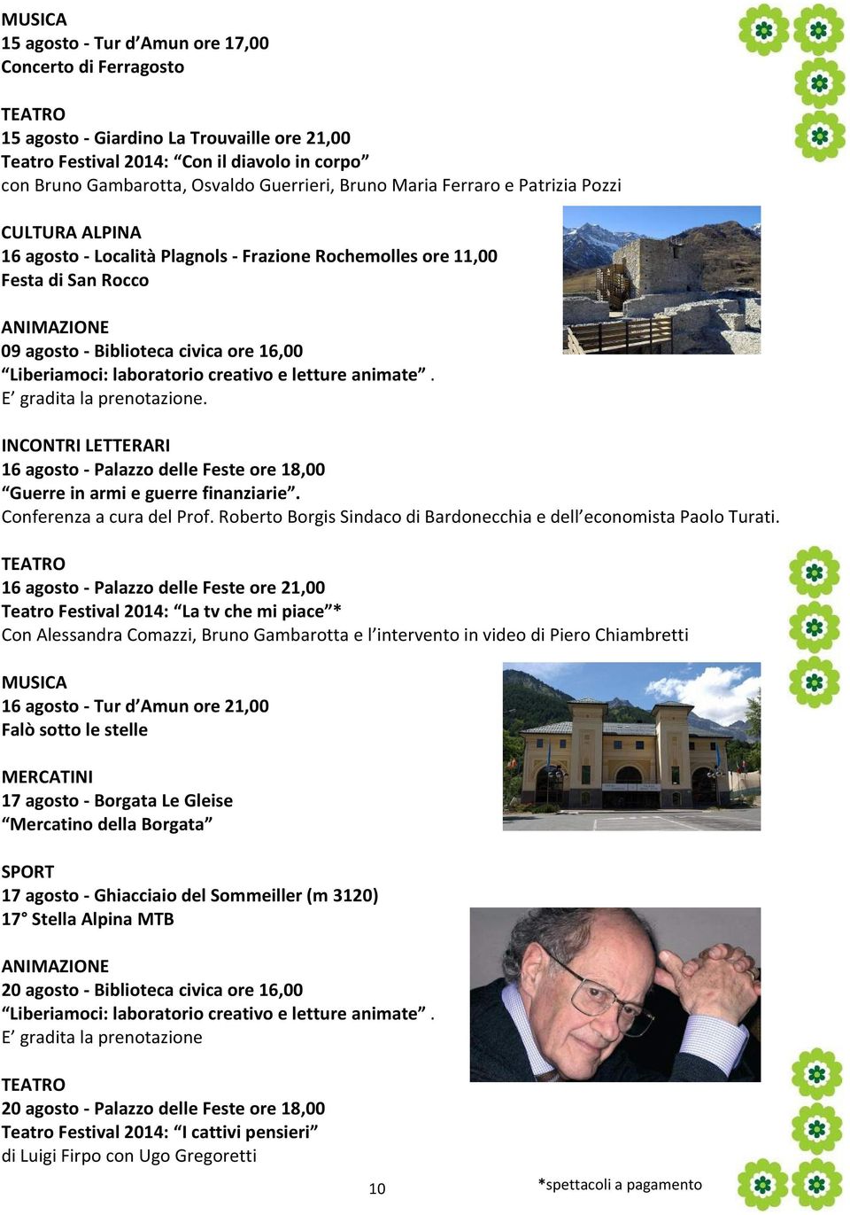 letture animate. E gradita la prenotazione. 16 agosto - Palazzo delle Feste ore 18,00 Guerre in armi e guerre finanziarie. Conferenza a cura del Prof.