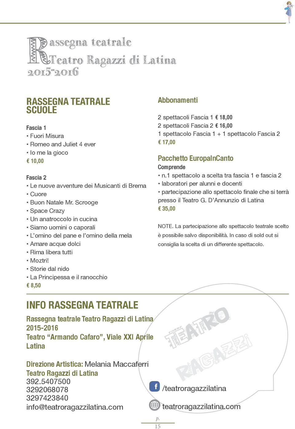 Storie dal nido La Principessa e il ranocchio 8,50 Abbonamenti 2 spettacoli Fascia 1 18,00 2 spettacoli Fascia 2 16,00 1 spettacolo Fascia 1 + 1 spettacolo Fascia 2 17,00 Pacchetto EuropaInCanto