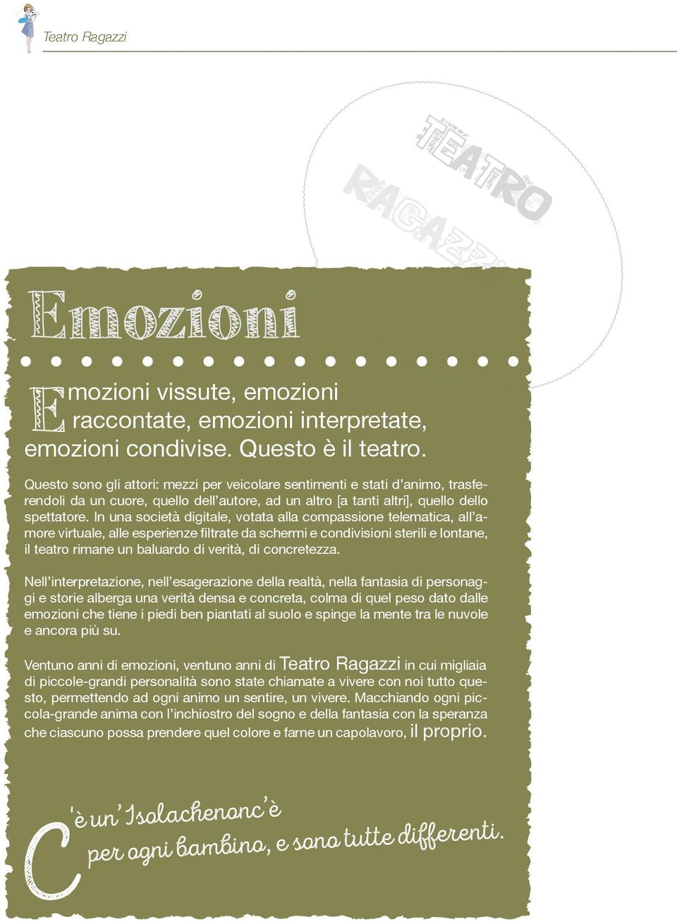 In una società digitale, votata alla compassione telematica, all amore virtuale, alle esperienze filtrate da schermi e condivisioni sterili e lontane, il teatro rimane un baluardo di verità, di