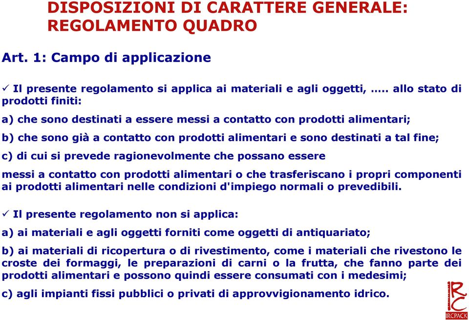 prevede ragionevolmente che possano essere messi a contatto con prodotti alimentari o che trasferiscano i propri componenti ai prodotti alimentari nelle condizioni d'impiego normali o prevedibili.