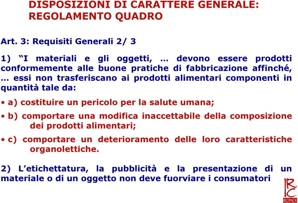 trasferiscano ai prodotti alimentari componenti in quantità tale da: a) costituire un pericolo per la salute umana; b) comportare una modifica