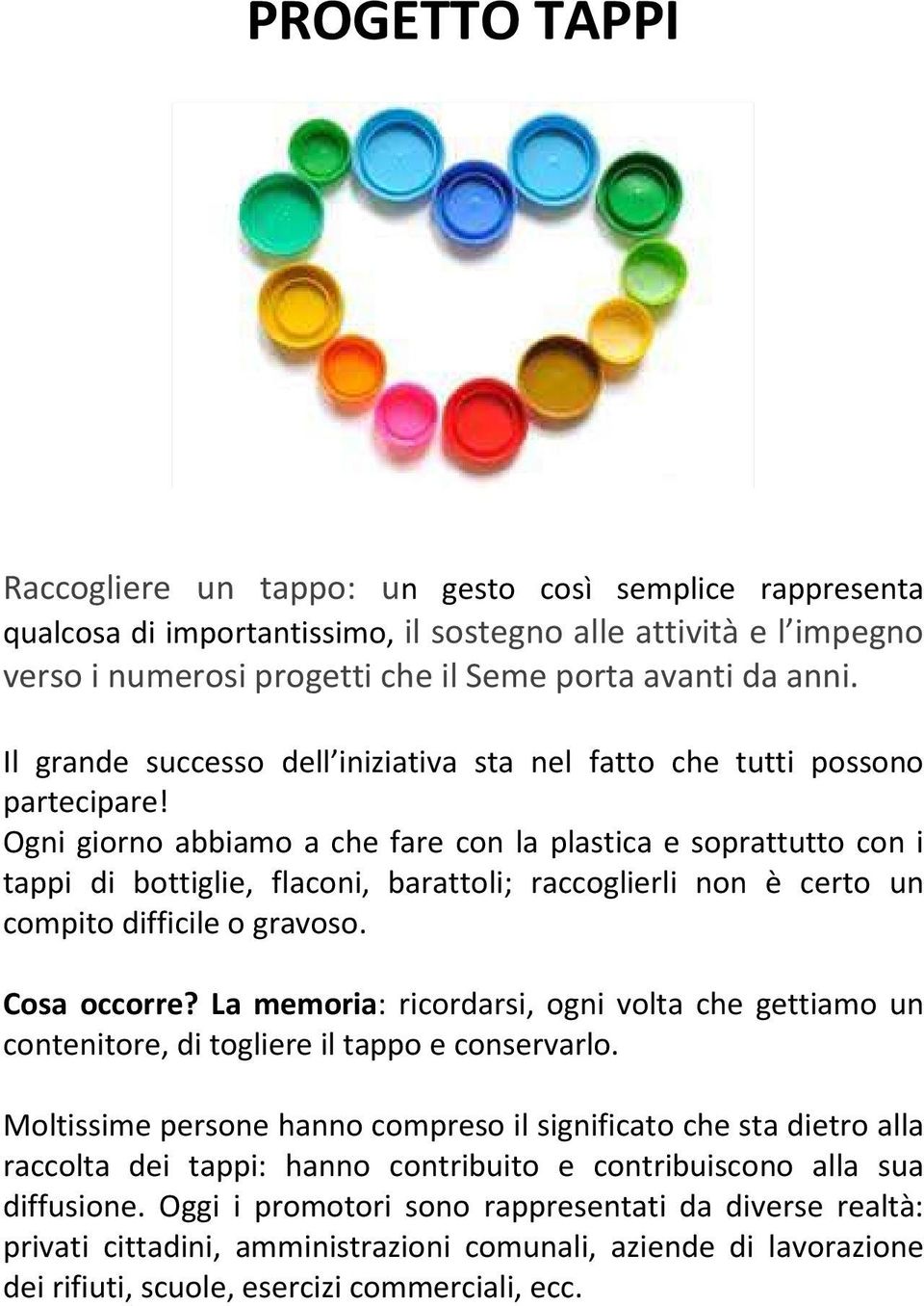 Ogni giorno abbiamo a che fare con la plastica e soprattutto con i tappi di bottiglie, flaconi, barattoli; raccoglierli non è certo un compito difficile o gravoso. Cosa occorre?