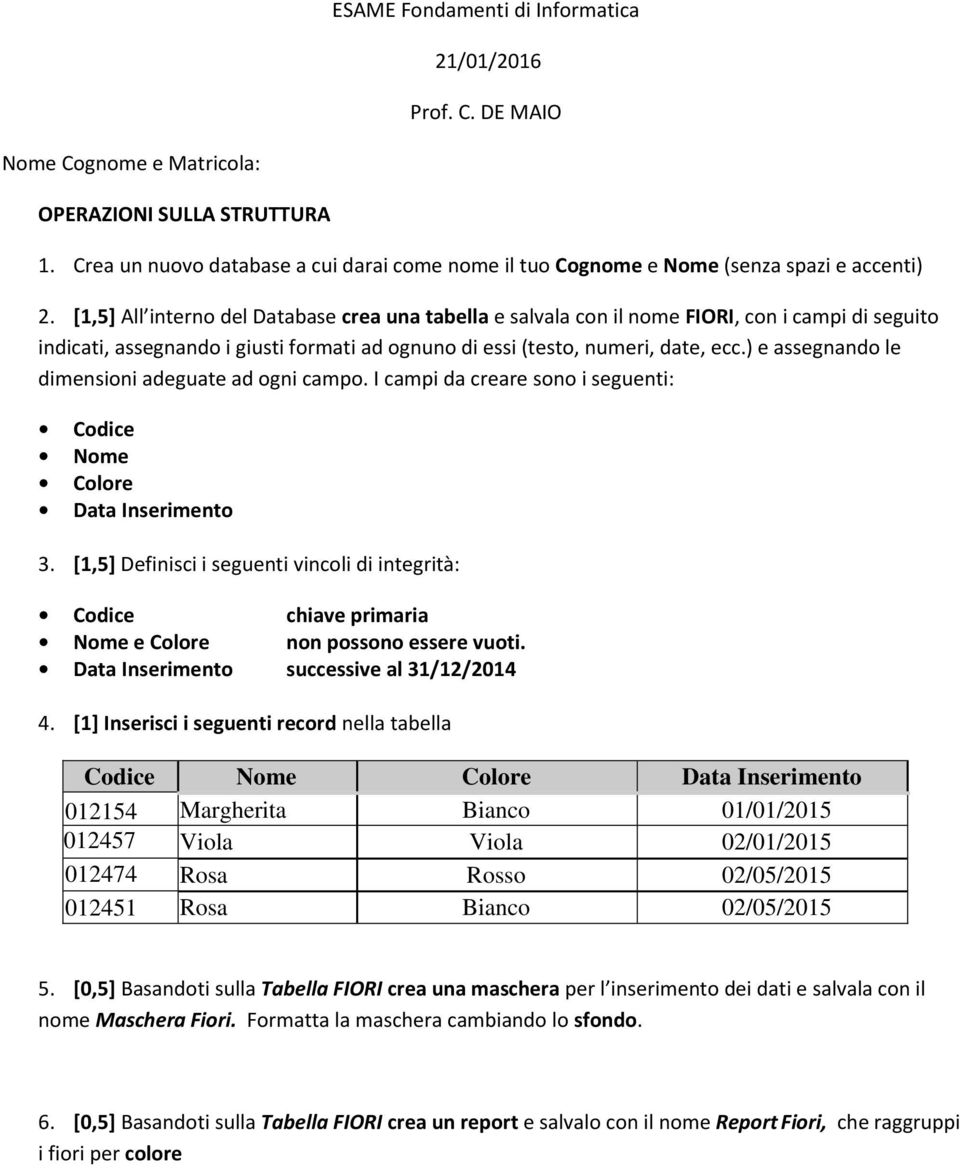 [1,5] All interno del Database crea una tabella e salvala con il nome FIORI, con i campi di seguito indicati, assegnando i giusti formati ad ognuno di essi (testo, numeri, date, ecc.