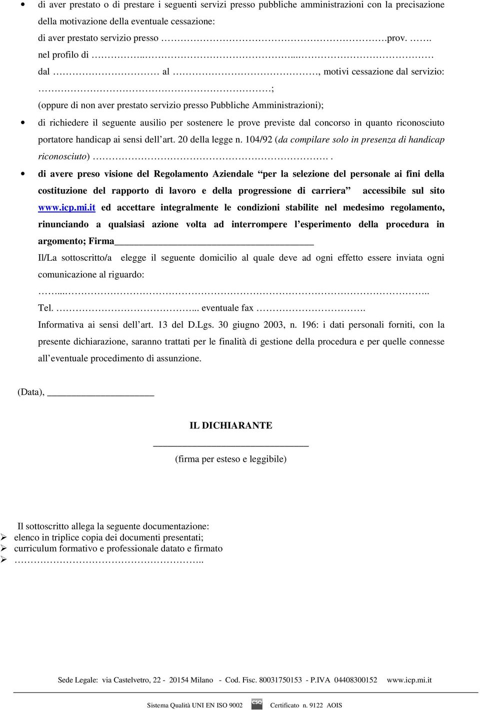 .... dal al, motivi cessazione dal servizio: ; (oppure di non aver prestato servizio presso Pubbliche Amministrazioni); di richiedere il seguente ausilio per sostenere le prove previste dal concorso