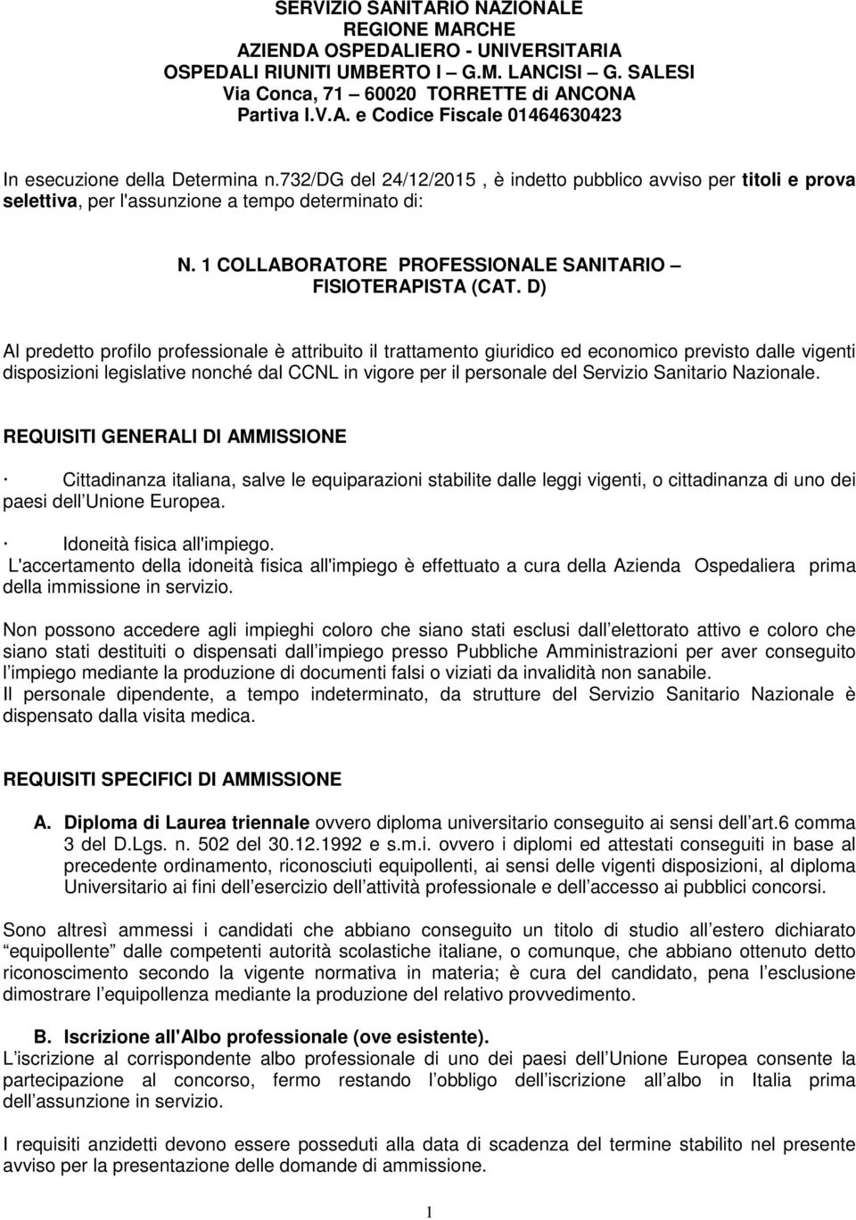 D) Al predetto profilo professionale è attribuito il trattamento giuridico ed economico previsto dalle vigenti disposizioni legislative nonché dal CCNL in vigore per il personale del Servizio