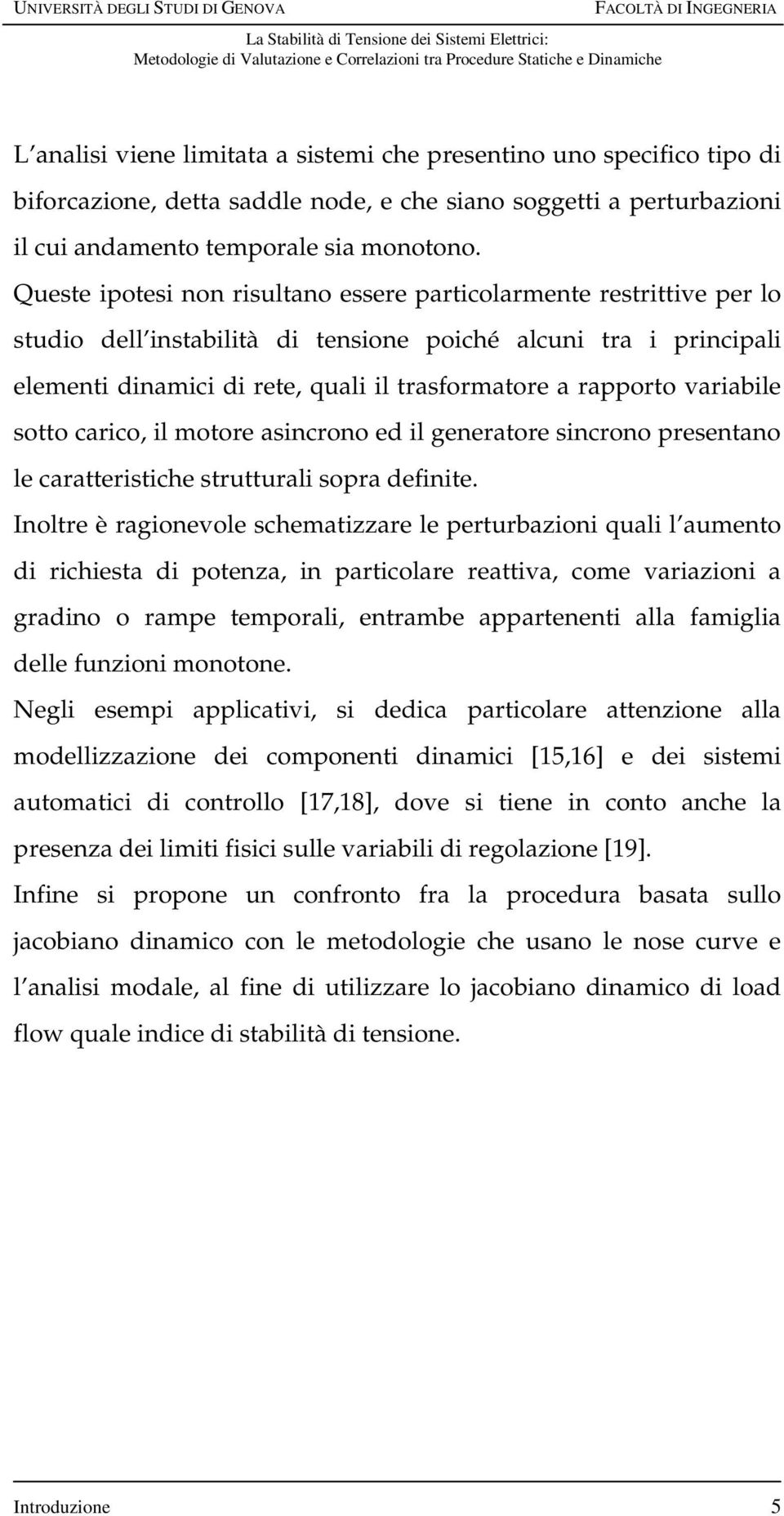 variabile sotto carico, il motore asincrono ed il generatore sincrono presentano le caratteristiche strutturali sopra definite.