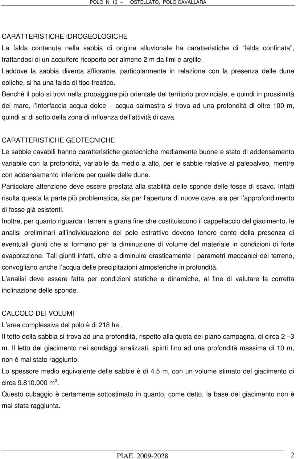 Benché il polo si trovi nella propaggine più orientale del territorio provinciale, e quindi in prossimità del mare, l interfaccia acqua dolce acqua salmastra si trova ad una profondità di oltre 100