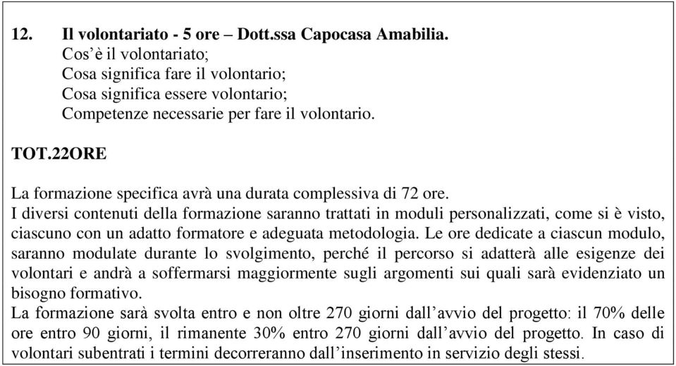 I diversi contenuti della formazione saranno trattati in moduli personalizzati, come si è visto, ciascuno con un adatto formatore e adeguata metodologia.