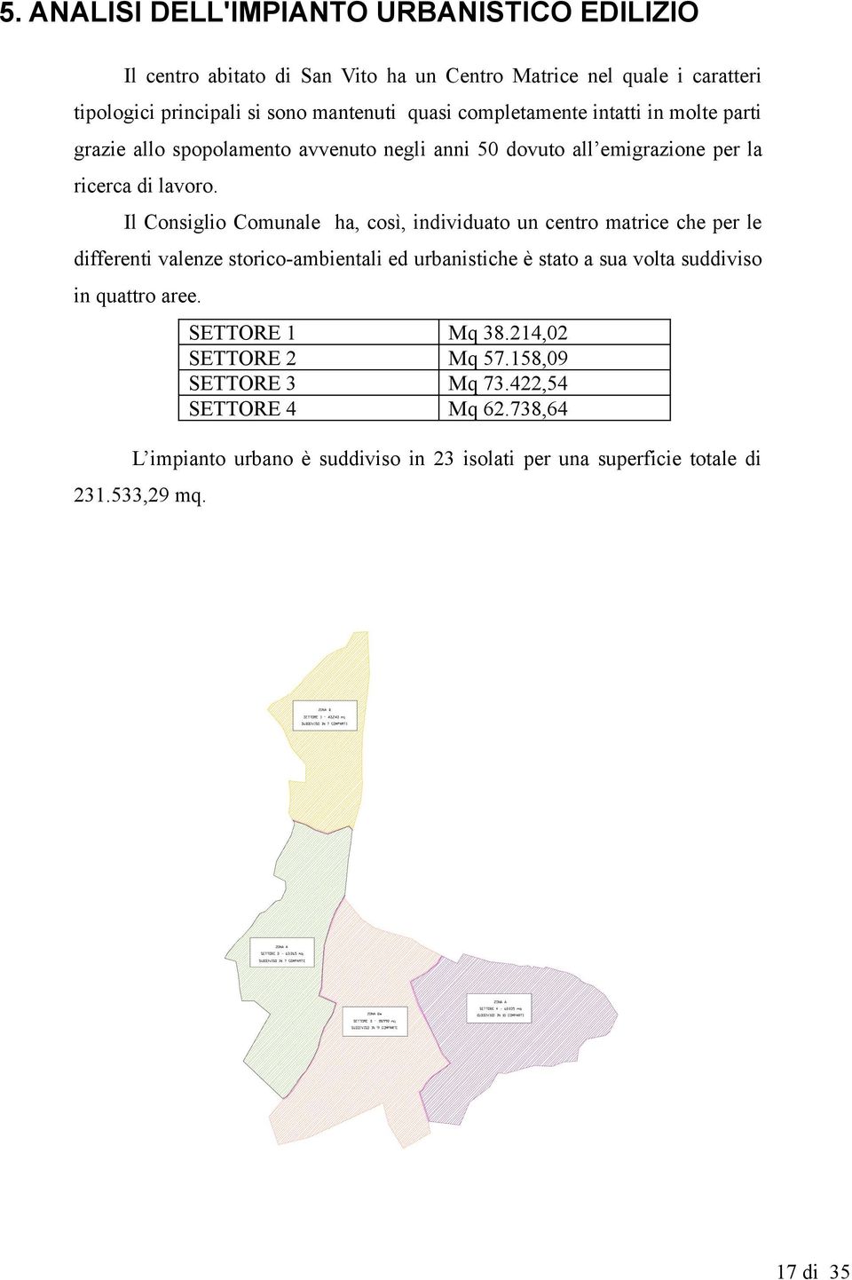 Il Consiglio Comunle h, così, individuto un centro mtrice che per le differenti vlenze storico-mbientli ed urbnistiche è stto su volt suddiviso in