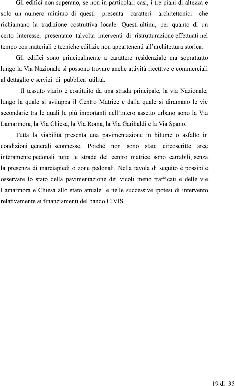 Gli edifici sono principlmente crttere residenzile m soprttutto lungo l Nzionle si possono trovre nche ttività ricettive e commercili l dettglio e servizi di pubblic utilità.