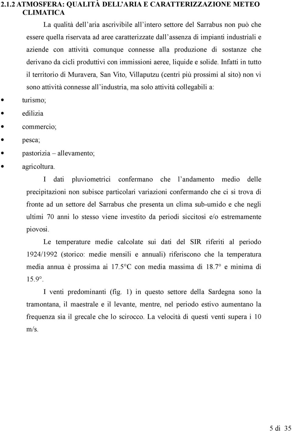 Inftti in tutto il territorio di Murver, Sn Vito, Villputzu (centri più prossimi l sito) non vi sono ttività connesse ll industri, m solo ttività collegbili : turismo; edilizi commercio; pesc;