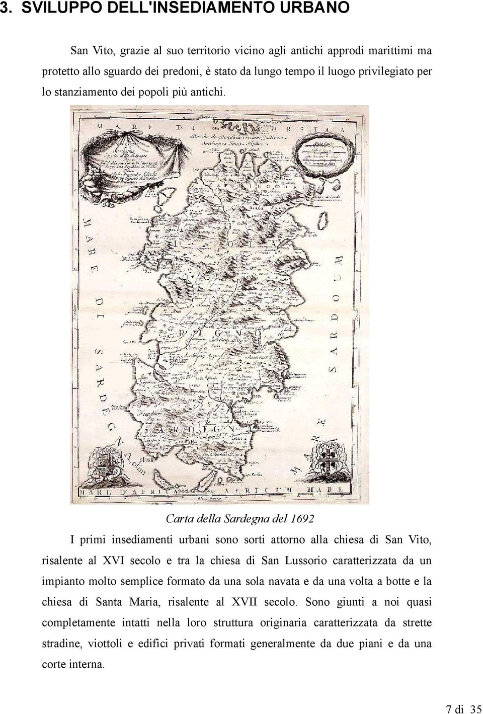 Crt dell Srdegn del 169 I primi insedimenti urbni sono sorti ttorno ll chies di Sn Vito, rislente l XVI secolo e tr l chies di Sn Lussorio crtterizzt d un impinto