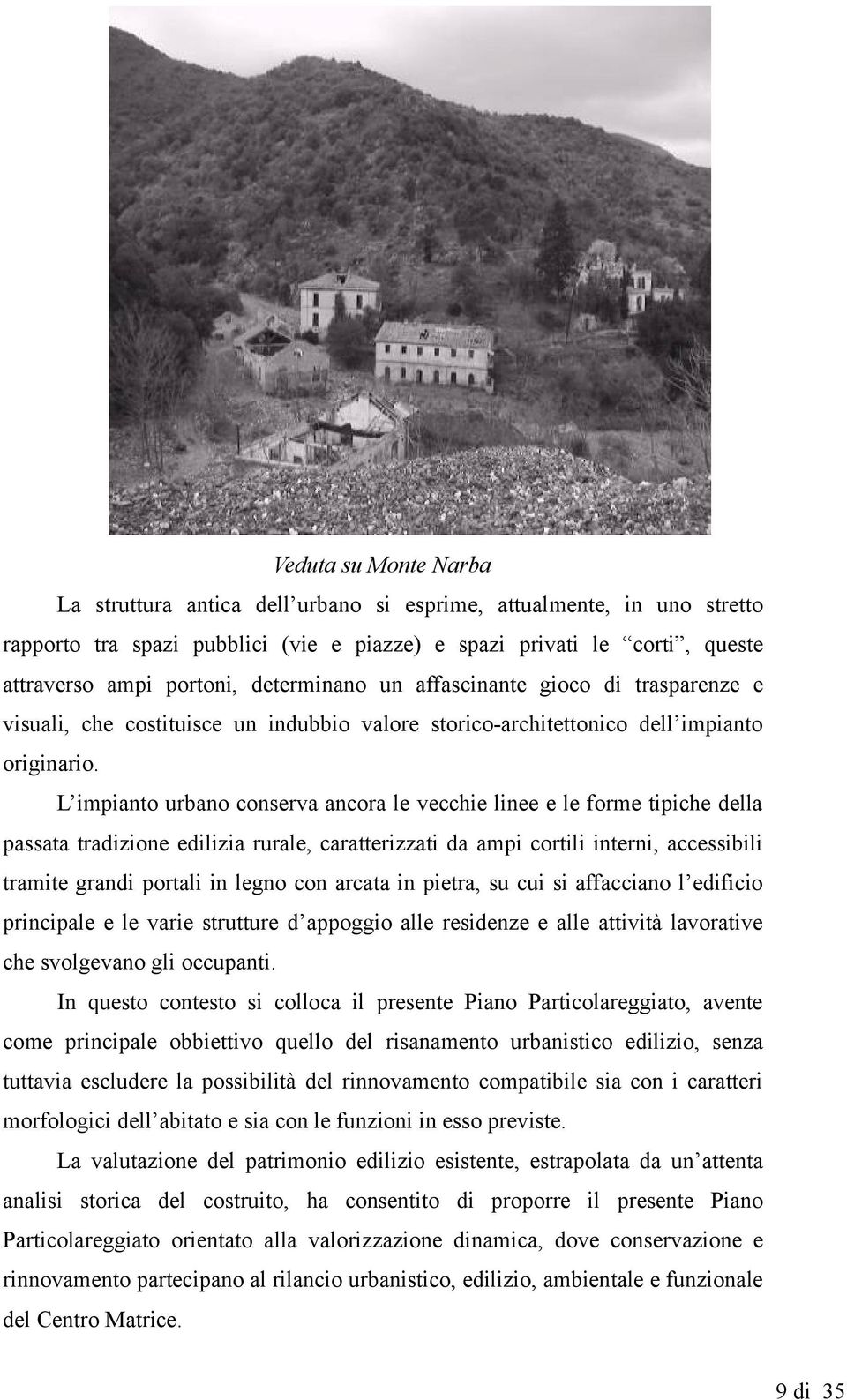 L impinto urbno conserv ncor le vecchie linee e le forme tipiche dell psst trdizione edilizi rurle, crtterizzti d mpi cortili interni, ccessibili trmite grndi portli in legno con rct in pietr, su cui