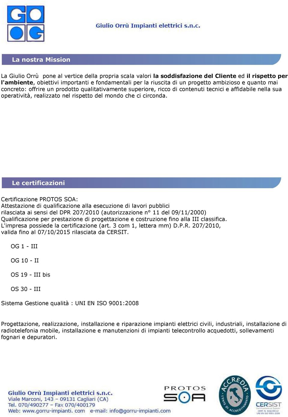 Certificazione PROTOS SOA: Attestazione di qualificazione alla esecuzione di lavori pubblici rilasciata ai sensi del DPR 207/2010 (autorizzazione n 11 del 09/11/2000) Qualificazione per prestazione