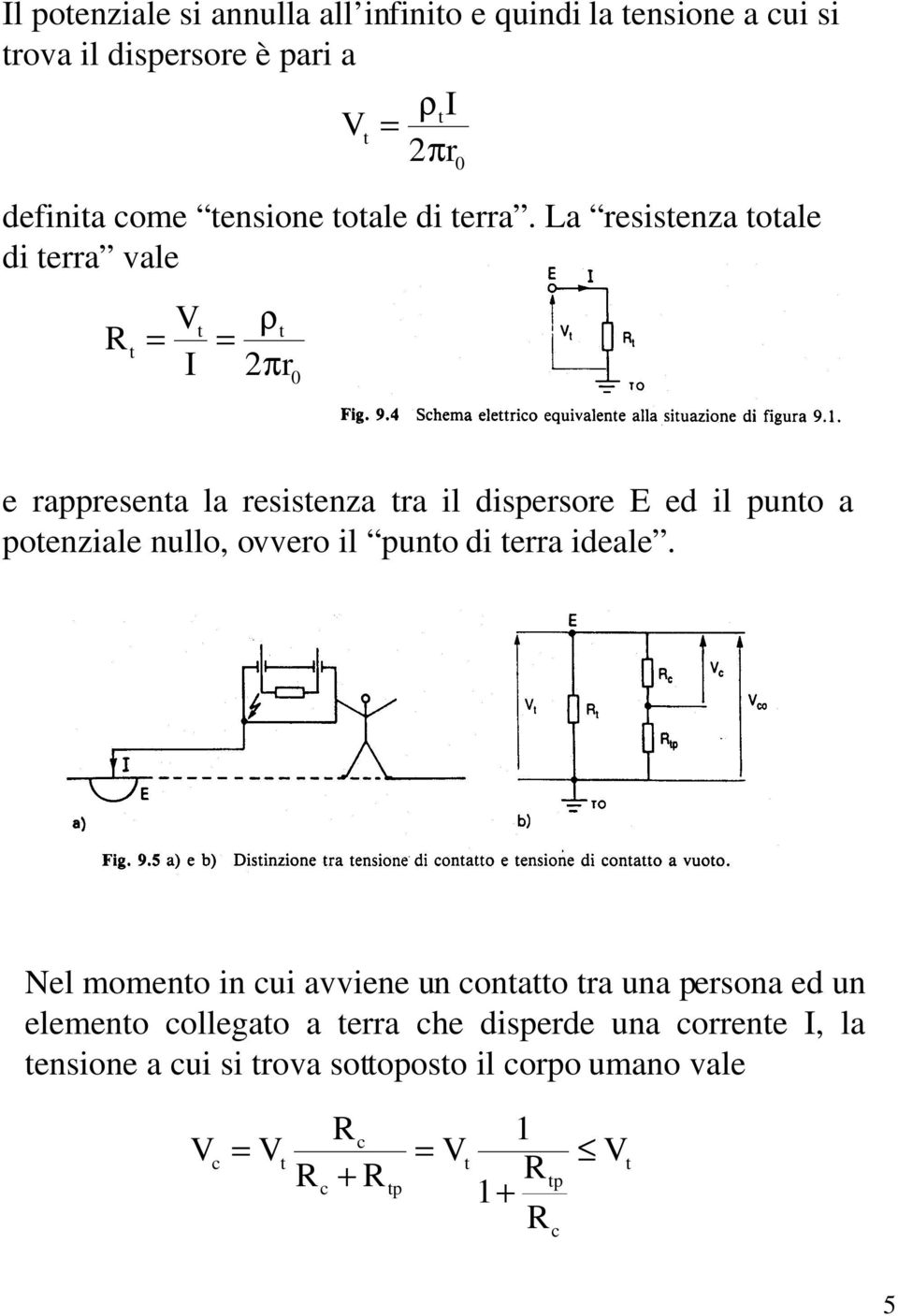 La resistenza totale di terra vale R t t t = = ρ I πr 2 0 e rappresenta la resistenza tra il dispersore E ed il punto a potenziale