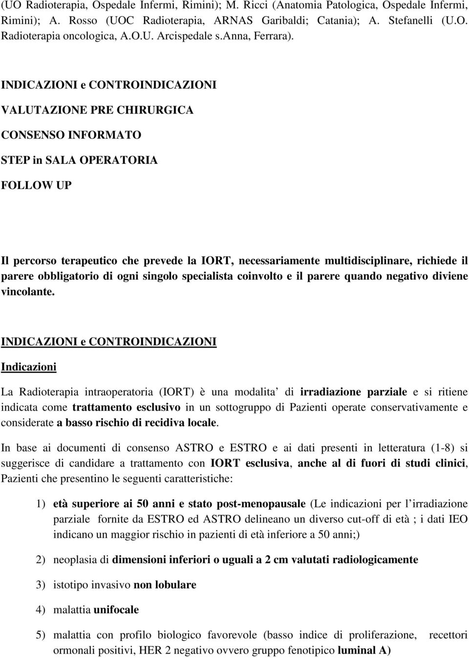 INDICAZIONI e CONTROINDICAZIONI VALUTAZIONE PRE CHIRURGICA CONSENSO INFORMATO STEP in SALA OPERATORIA FOLLOW UP Il percorso terapeutico che prevede la IORT, necessariamente multidisciplinare,