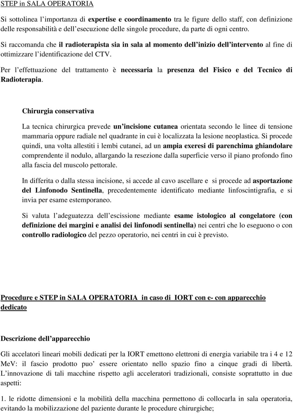 Per l effettuazione del trattamento è necessaria la presenza del Fisico e del Tecnico di Radioterapia.