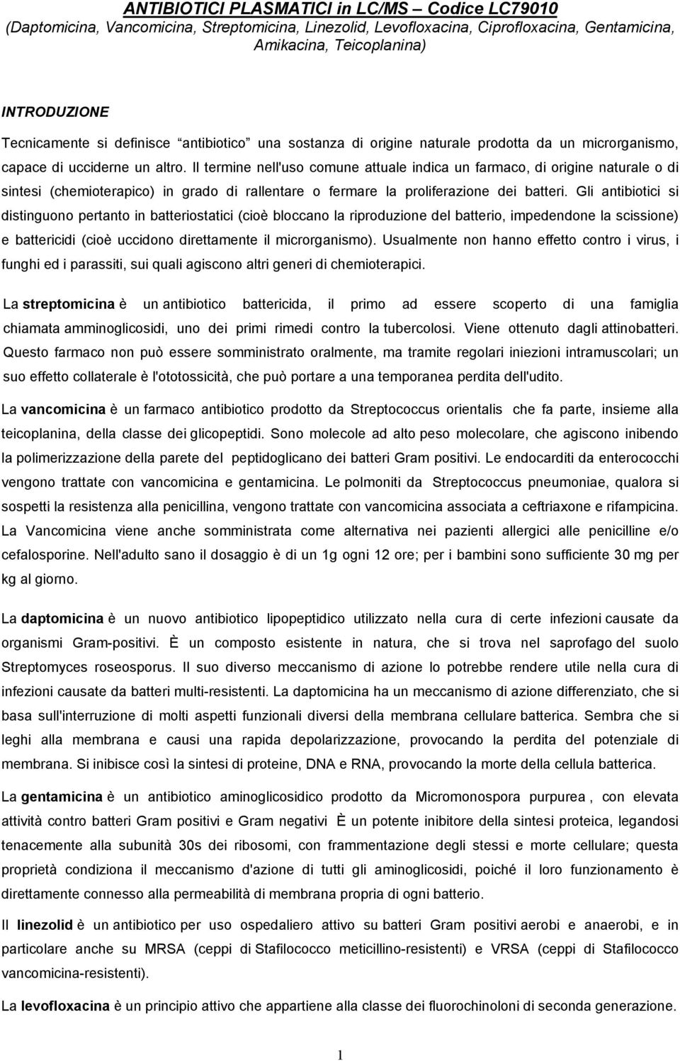 Il termine nell'uso comune attuale indica un farmaco, di origine naturale o di sintesi (chemioterapico) in grado di rallentare o fermare la proliferazione dei batteri.