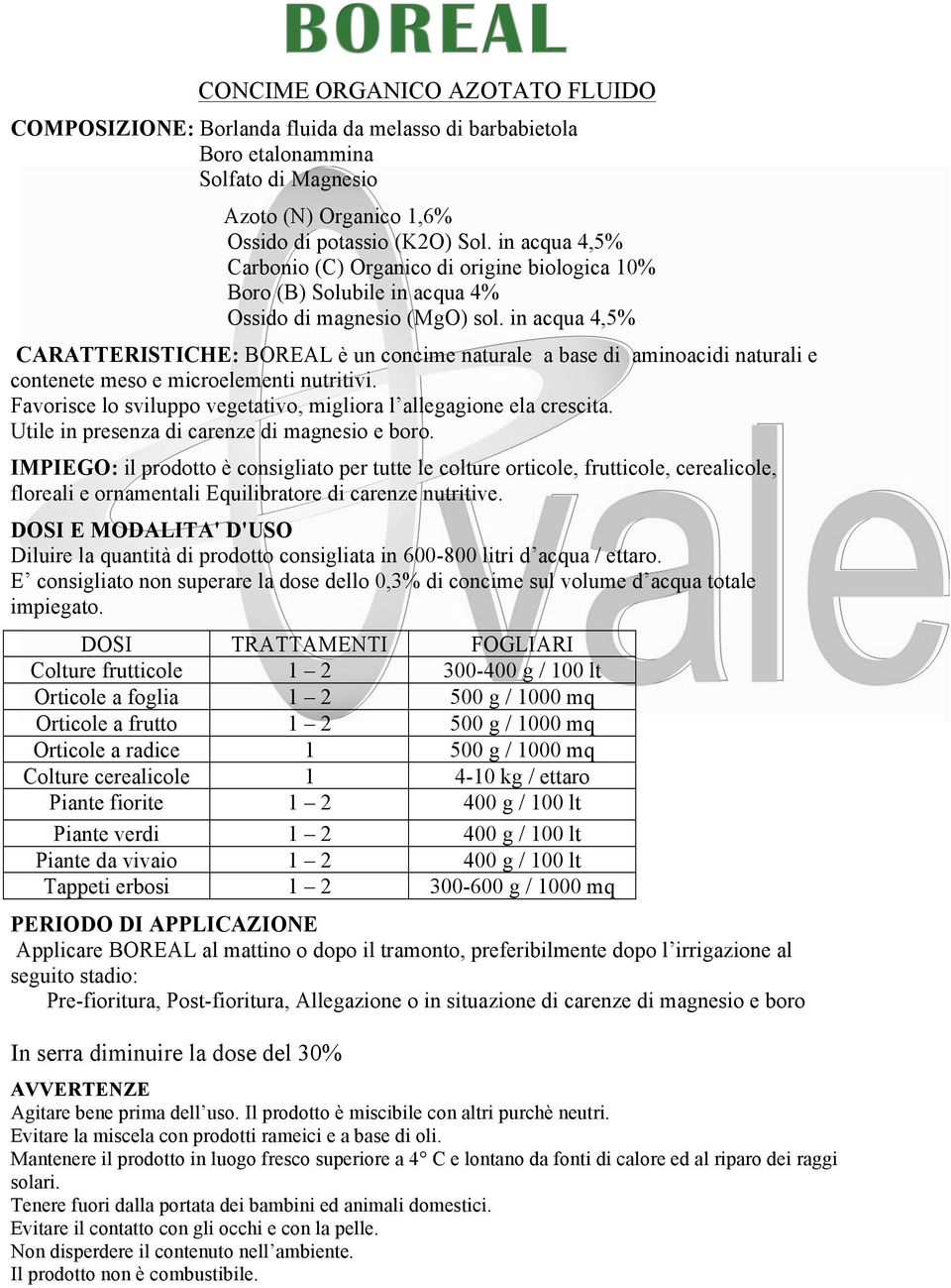 in acqua 4,5% CARATTERISTICHE: BOREAL è un concime naturale a base di aminoacidi naturali e contenete meso e microelementi nutritivi.