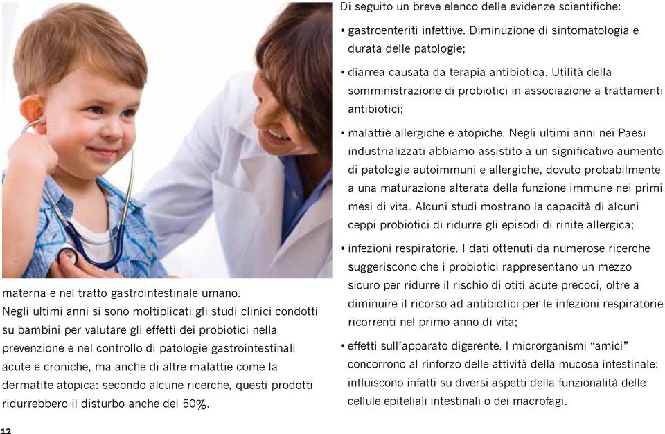 Negli ultimi anni nei Paesi industrializzati abbiamo assistito a un significativo aumento di patologie autoimmuni e allergiche, dovuto probabilmente a una maturazione alterata della funzione immune