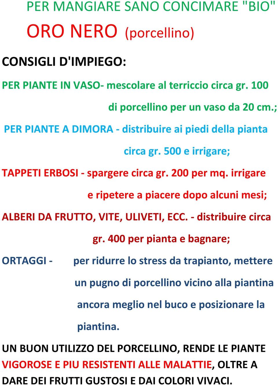 irrigare e ripetere a piacere dopo alcuni mesi; ALBERI DA FRUTTO, VITE, ULIVETI, ECC. - distribuire circa gr.