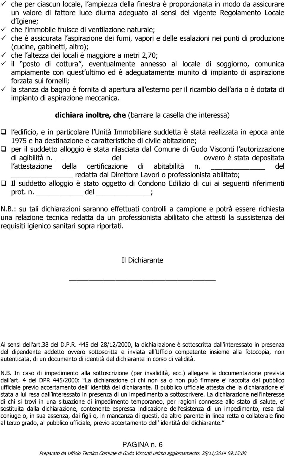 2,70; il posto di cottura, eventualmente annesso al locale di soggiorno, comunica ampiamente con quest ultimo ed è adeguatamente munito di impianto di aspirazione forzata sui fornelli; la stanza da