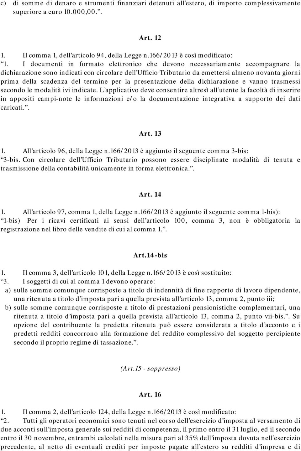 I documenti in formato elettronico che devono necessariamente accompagnare la dichiarazione sono indicati con circolare dell Ufficio Tributario da emettersi almeno novanta giorni prima della scadenza