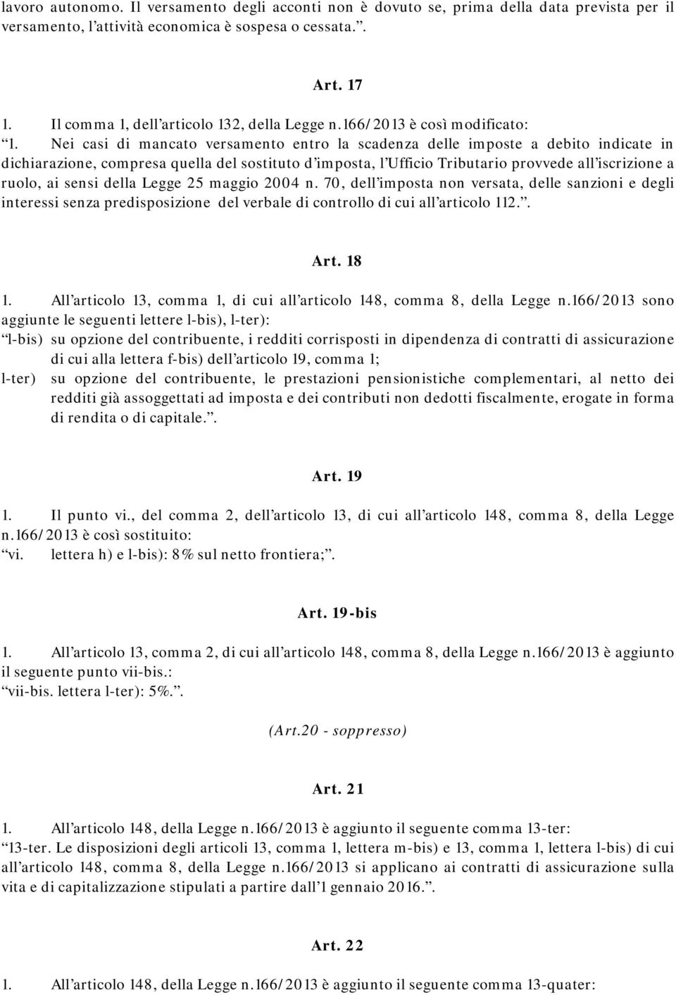 Nei casi di mancato versamento entro la scadenza delle imposte a debito indicate in dichiarazione, compresa quella del sostituto d imposta, l Ufficio Tributario provvede all iscrizione a ruolo, ai