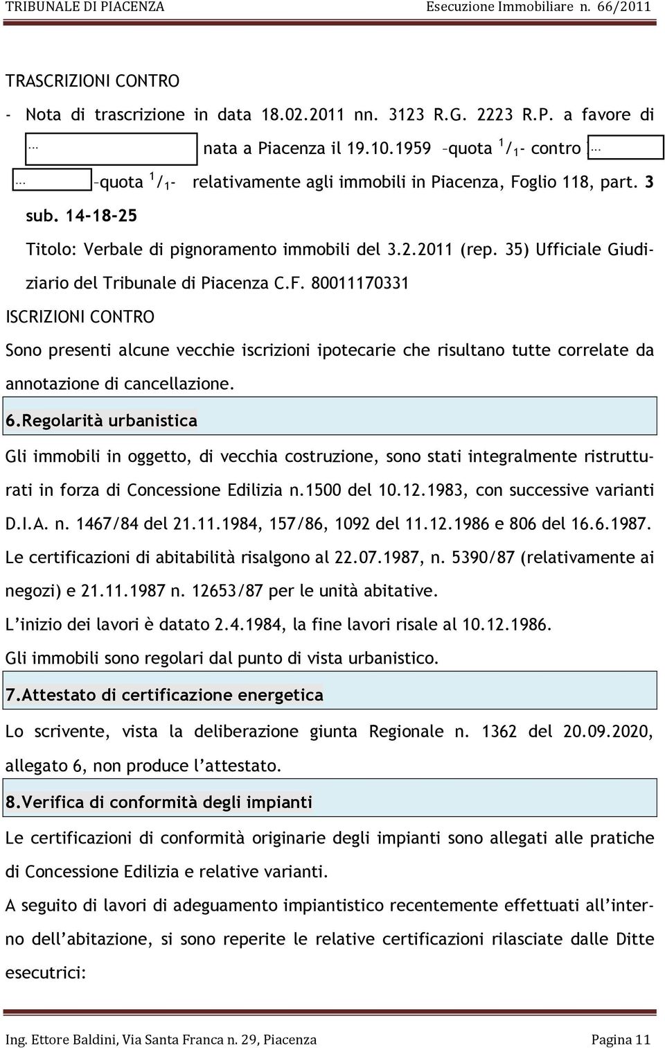 35) Ufficiale Giudiziario del Tribunale di Piacenza C.F. 80011170331 ISCRIZIONI CONTRO Sono presenti alcune vecchie iscrizioni ipotecarie che risultano tutte correlate da annotazione di cancellazione.