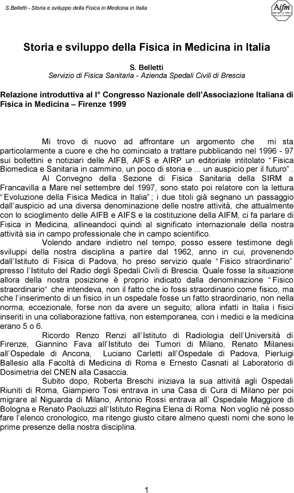 nuovo ad affrontare un argomento che mi sta particolarmente a cuore e che ho cominciato a trattare pubblicando nel 1996-97 sui bollettini e notiziari delle AIFB, AIFS e AIRP un editoriale intitolato