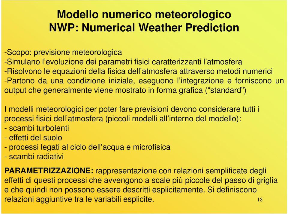 modelli meteorologici per poter fare previsioni devono considerare tutti i processi fisici dell atmosfera (piccoli modelli all interno del modello): - scambi turbolenti - effetti del suolo - processi