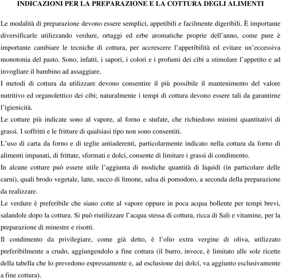 eccessiva monotonia del pasto. Sono, infatti, i sapori, i colori e i profumi dei cibi a stimolare l appetito e ad invogliare il bambino ad assaggiare.