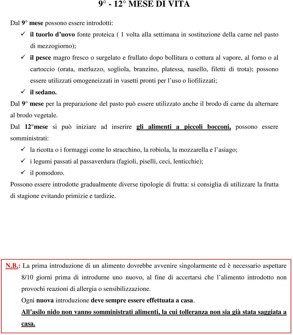 vasetti pronti per l uso o liofilizzati; il sedano. Dal 9 mese per la preparazione del pasto può essere utilizzato anche il brodo di carne da alternare al brodo vegetale.