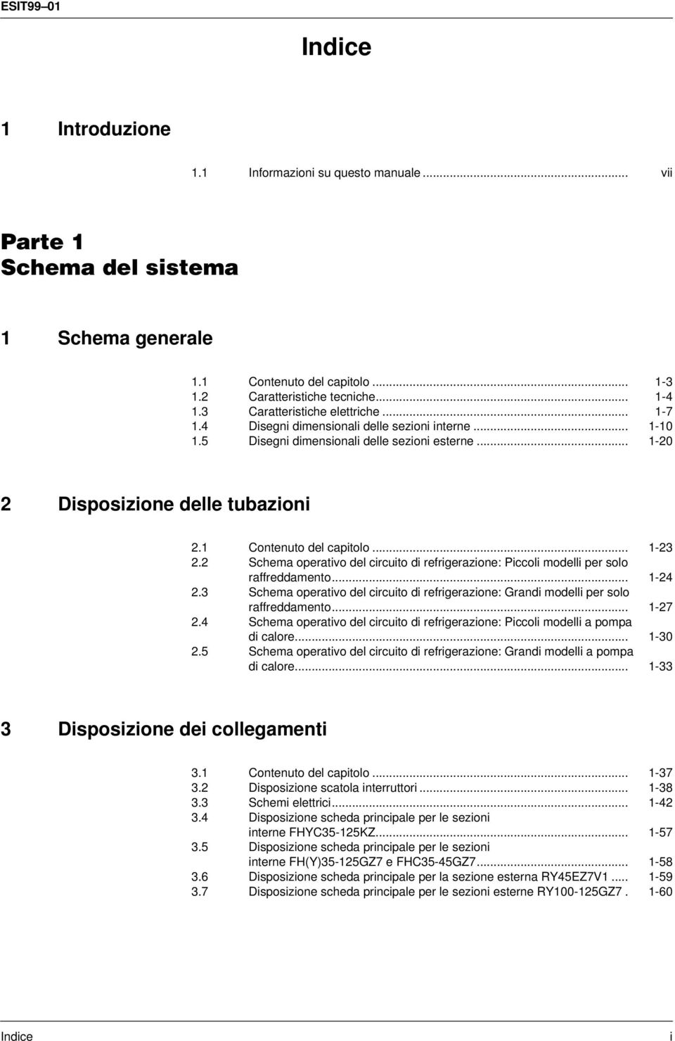 2 Schema operativo del circuito di refrigerazione: Piccoli modelli per solo raffreddamento... -2 2. Schema operativo del circuito di refrigerazione: Grandi modelli per solo raffreddamento... -27 2.