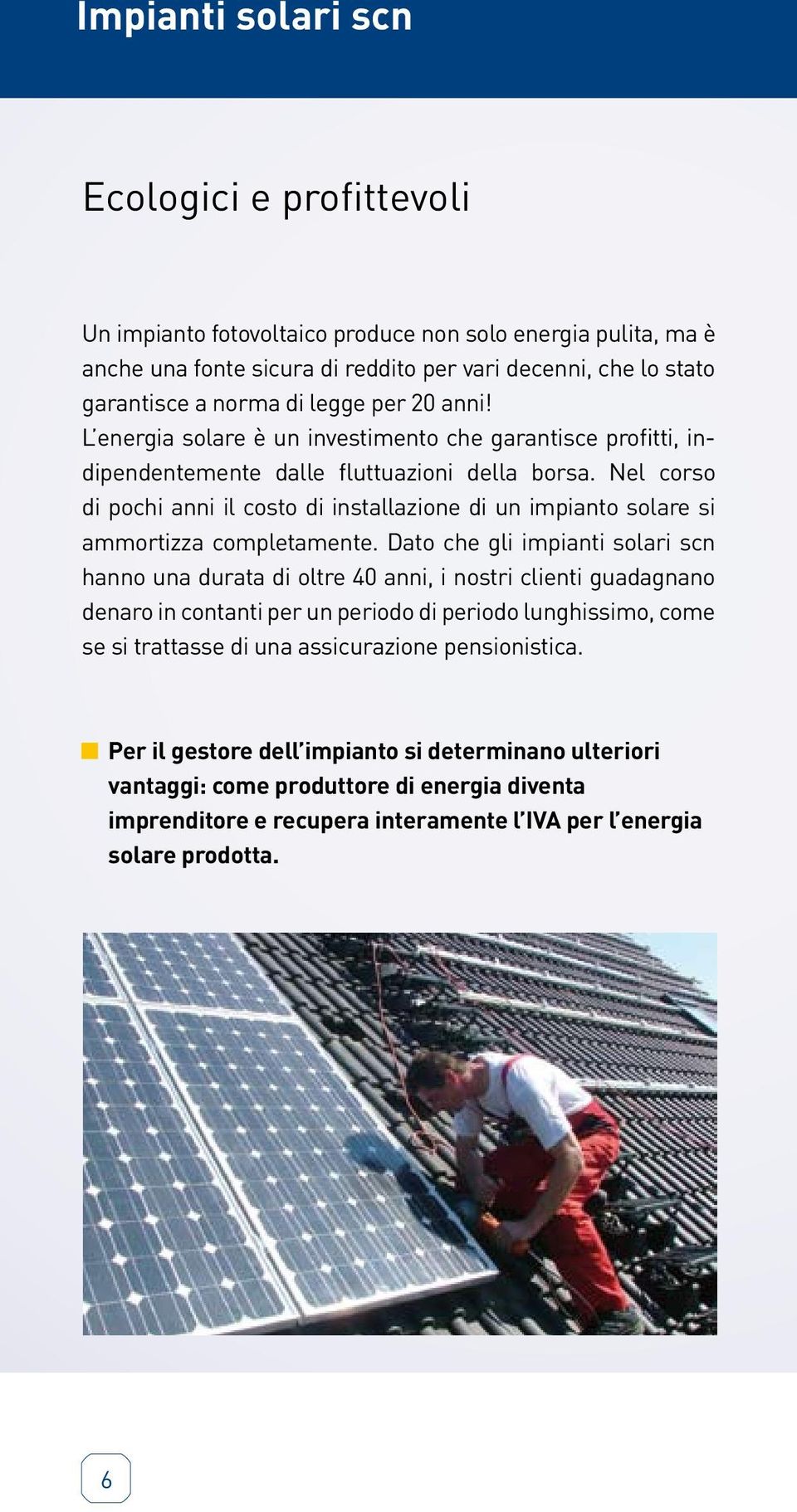 Nel corso di pochi anni il costo di installazione di un impianto solare si ammortizza completamente.