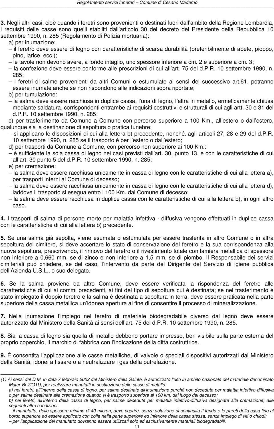 285 (Regolamento di Polizia mortuaria): a) per inumazione: il feretro deve essere di legno con caratteristiche di scarsa durabilità (preferibilmente di abete, pioppo, pino, larice, ecc.