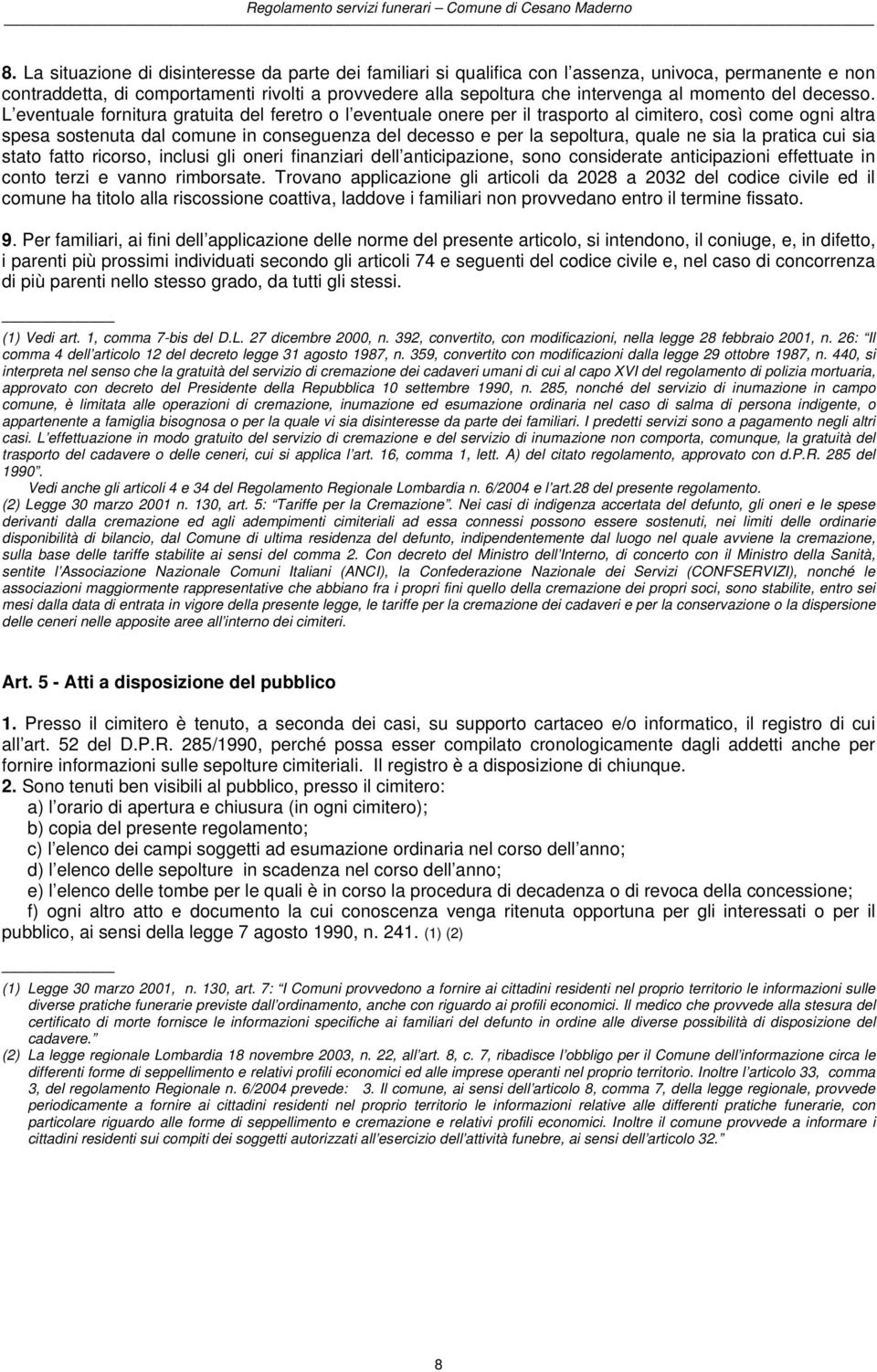 L eventuale fornitura gratuita del feretro o l eventuale onere per il trasporto al cimitero, così come ogni altra spesa sostenuta dal comune in conseguenza del decesso e per la sepoltura, quale ne